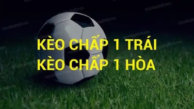 Kinh nghiệm chơi kèo chấp 1 trái từ chuyên gia luôn thắng