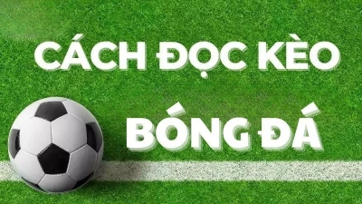 Hướng dẫn đọc kèo bóng đá chi tiết và dễ hiểu nhất